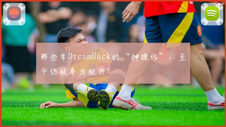 那些年DreamHack的“神操作”,至今仍被奉为经典!