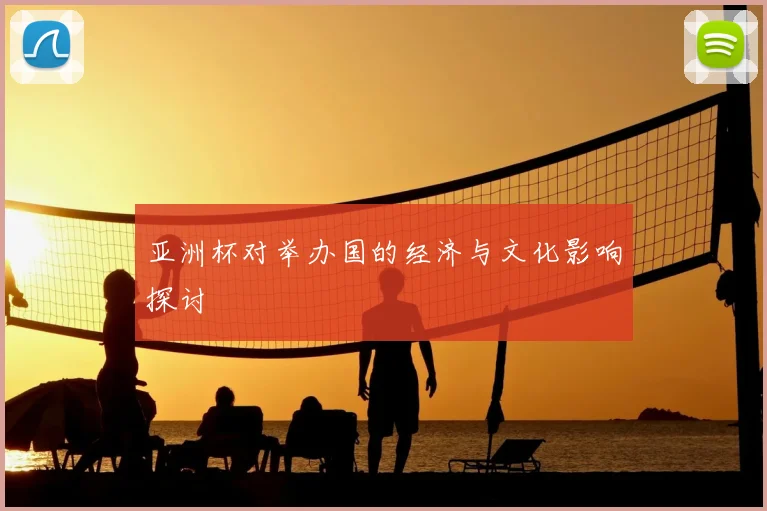 亚洲杯对举办国的经济与文化影响探讨