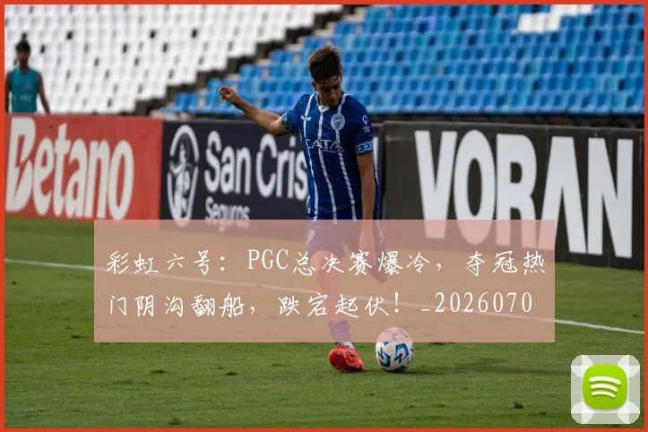 彩虹六号:PGC总决赛爆冷,夺冠热门阴沟翻船,跌宕起伏!_20260707152951