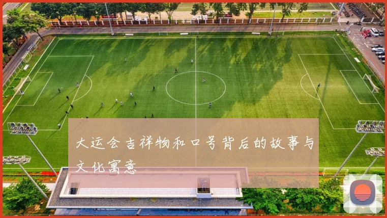 大运会吉祥物和口号背后的故事与文化寓意